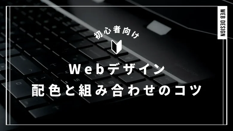 初心者必見！Webデザインに役立つ色選びの基本と組み合わせのコツ